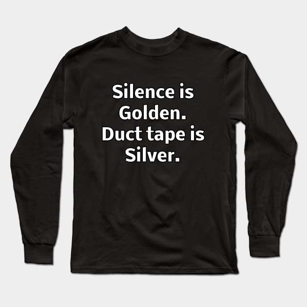 Silence is Golden. Duct tape is Silver Long Sleeve T-Shirt by Word and Saying